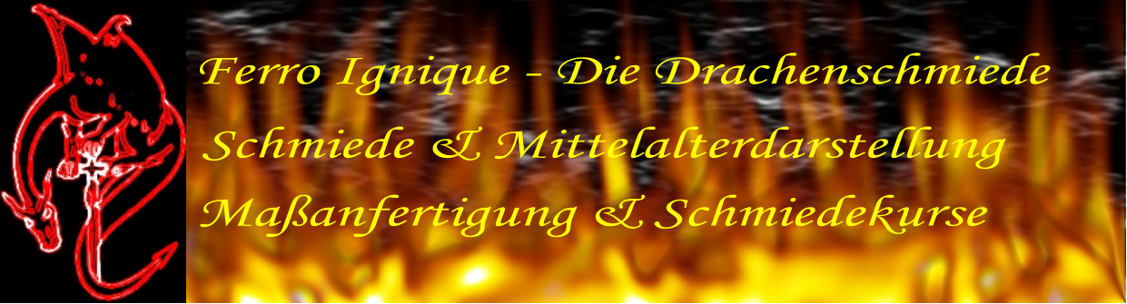 Ferro Ignique - Die Drachenschmiede Schmiede & Mittelalterdarstellung Maanfertigung & Schmiedekurse