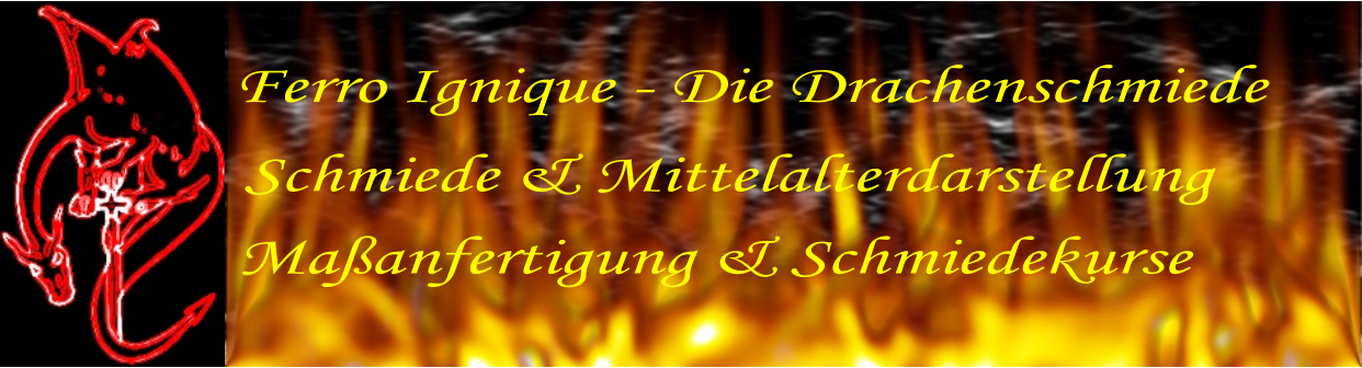 Ferro Ignique - Die Drachenschmiede Schmiede & Mittelalterdarstellung Maanfertigung & Schmiedekurse