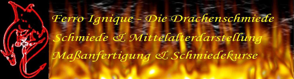 Ferro Ignique - Die Drachenschmiede Schmiede & Mittelalterdarstellung Maanfertigung & Schmiedekurse