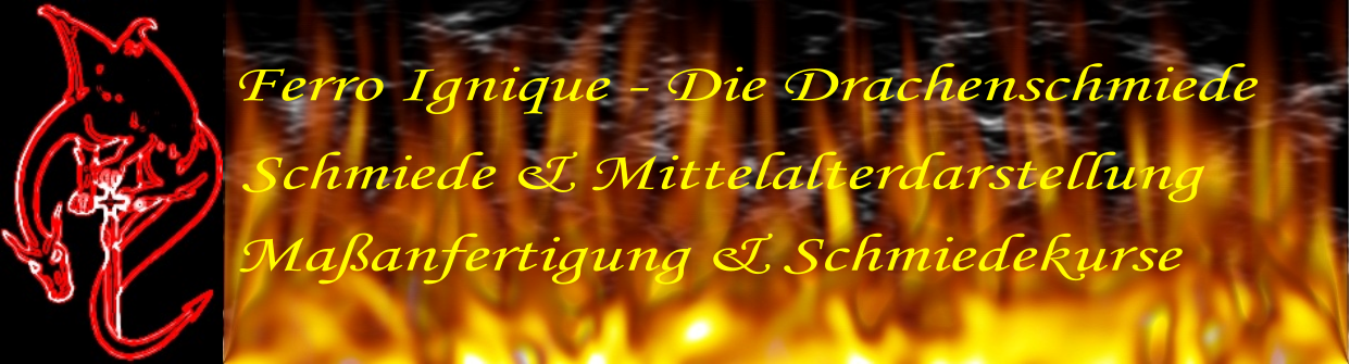 Ferro Ignique - Die Drachenschmiede Schmiede & Mittelalterdarstellung Maanfertigung & Schmiedekurse